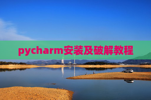 pycharm安装及破解教程 pycharm安装及破解教程
